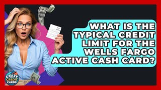 What Is The Typical Credit Limit For The Wells Fargo Active Cash Card? - Crazy About Credit Cards