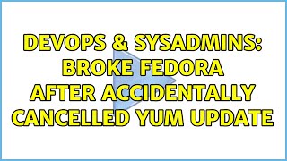 DevOps & SysAdmins: Broke Fedora after accidentally cancelled yum update Net Worth