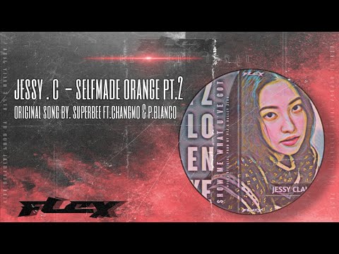 》𝗙𝗟𝗘𝗫 : THE FINAL《JESSY CLAUDE - SELFMADE ORANGE.PT2 [SONG BY : SUPERBEE FT.CHANGMO & PAUL BLANCO]