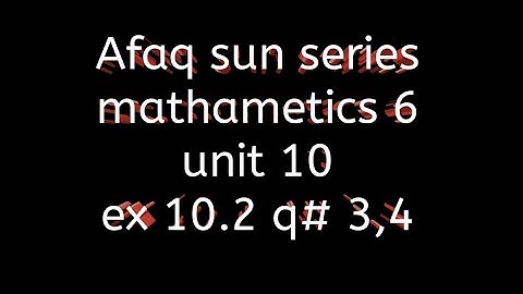 Afaq sun series maths class 6 || unit 10 ||  Ex 10.2 q# 3,4