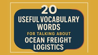 20 Useful Vocabulary Words for Talking About Ocean Freight Logistics