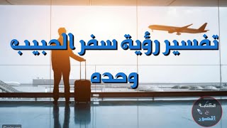 تفسيررؤية سفر الحبيب وحده في منام ما هو تفسير حلم سفر الحبيب وحده في المنام ما معنى رؤية سفر الحبيب