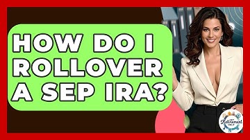 How Do I Rollover A SEP IRA? - Get Retirement Help