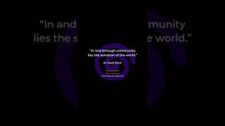 “In and through community lies the salvation of the world.” — M. Scott Peck