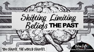 Shift Limiting Beliefs : Getting Past Your Past  New Life Church Crawley Live 2024