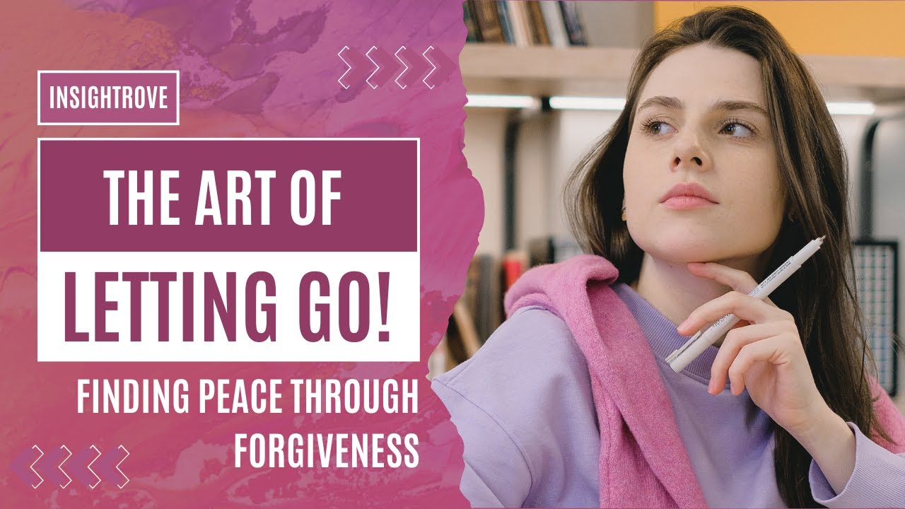 The Art of Letting Go - Finding Peace Through Forgiveness | Insightrove ...