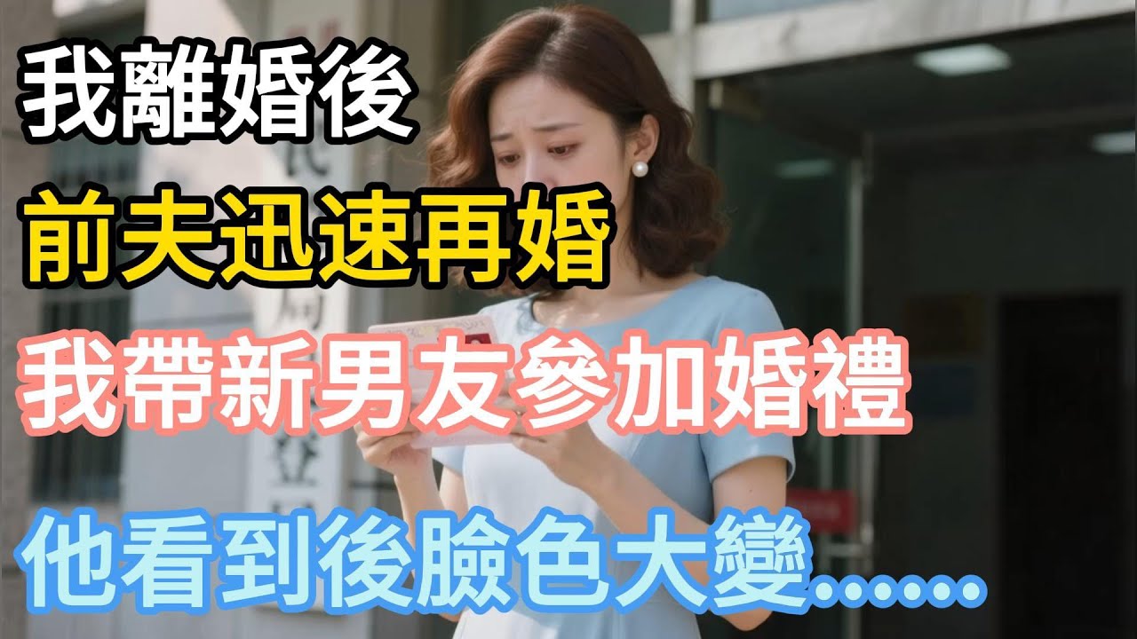 【完結】我離婚後，前夫迅速再婚，我帶新男友參加婚禮，他看到後臉色大變......