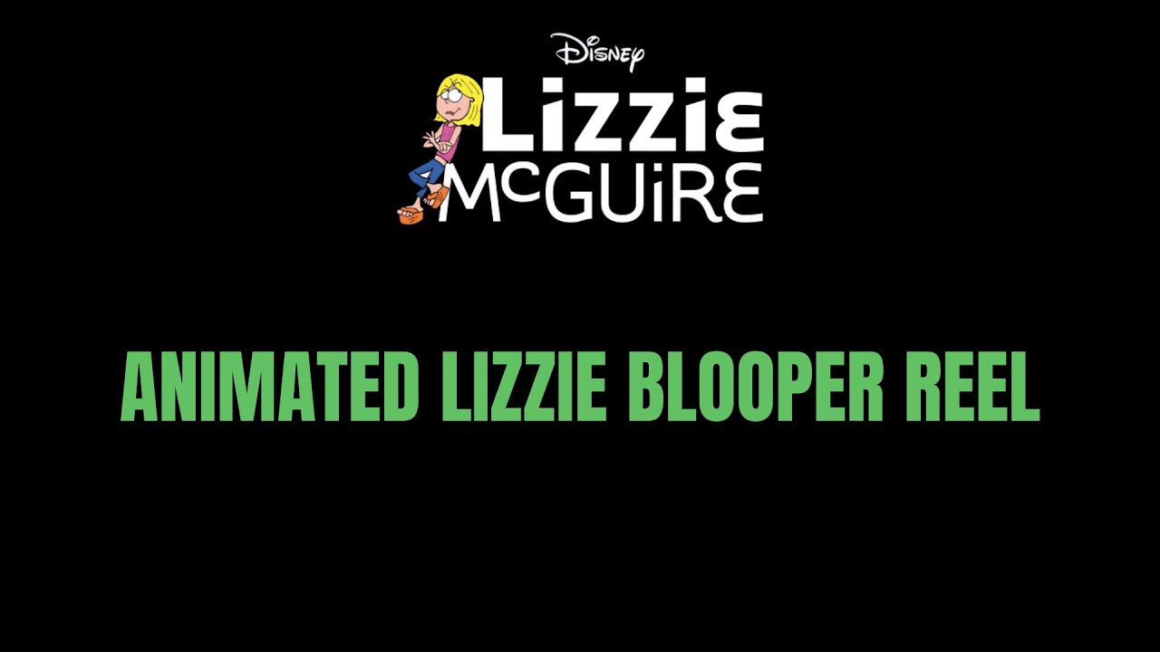 ANIMATED LIZZIE BLOOPER REEL - LIZZIE MCGUIRE