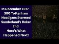 In December 1977 - 300 Tottenham Hooligans Stormed Sunderland