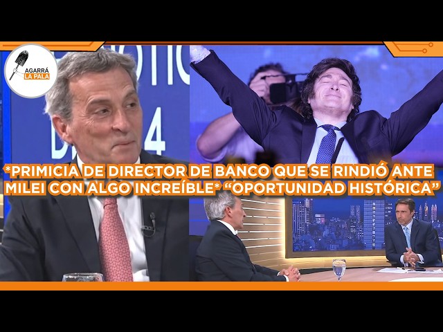 PRIMICIA DE DIRECTOR DE BANCO QUE SE RINDIÓ ANTE MILEI CON ALGO NUNCA VISTO: "OPORTUNIDAD HISTÓRICA"