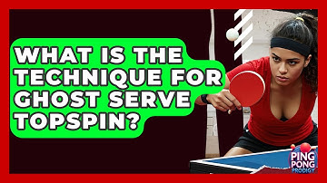 What Is The Technique For Ghost Serve Topspin? - Ping Pong Prodigy
