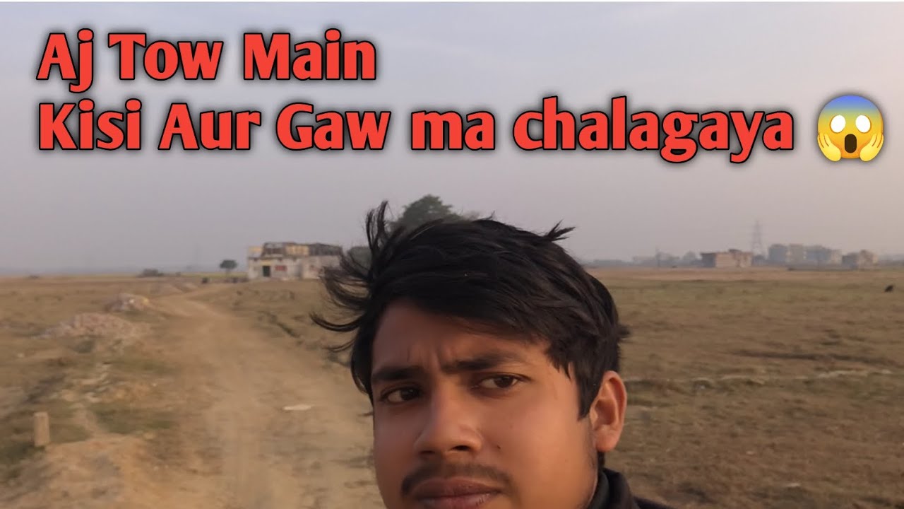 Aj main Kisi aur gaw ma poch gaya😱