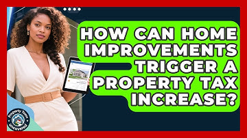 How Can Home Improvements Trigger A Property Tax Increase? - Property Taxes Uncovered