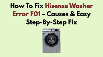 How To Fix Hisense Washer Error F01 – Causes & Easy Step-By-Step Fix