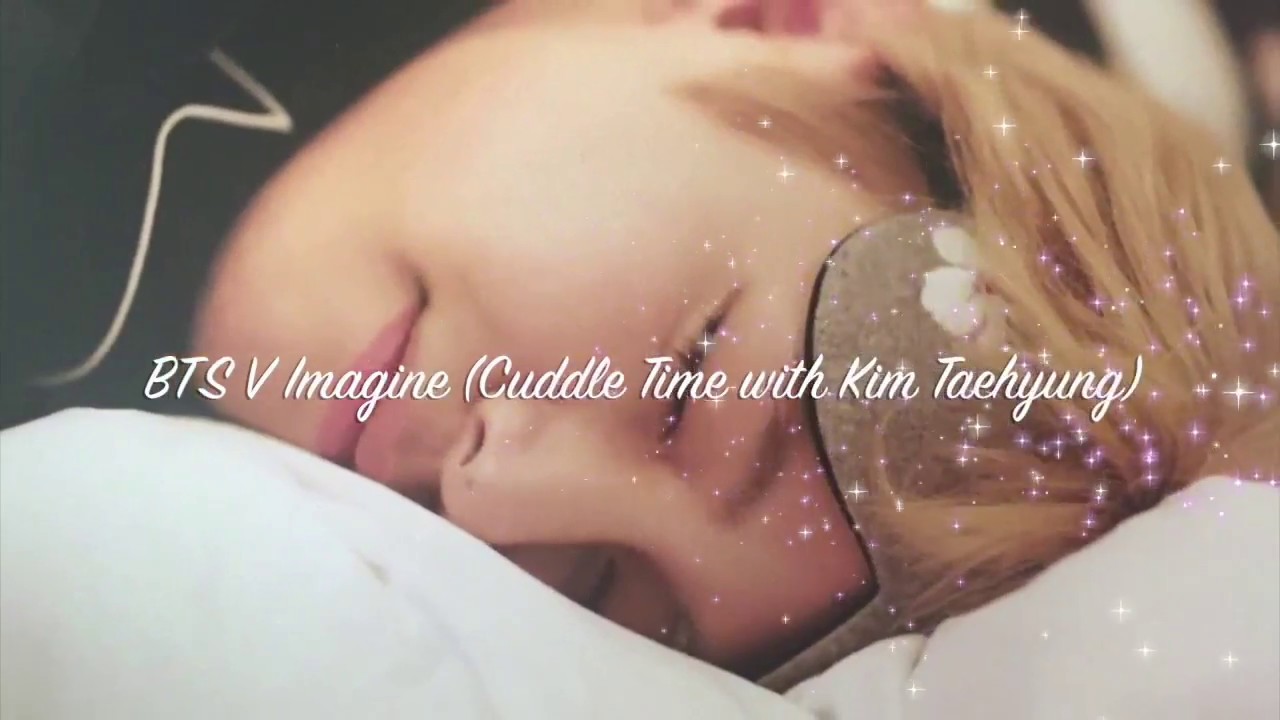 BTS V Imagine | Cuddle Time with Kim Taehyung (PLS READ DESCRIPTION)