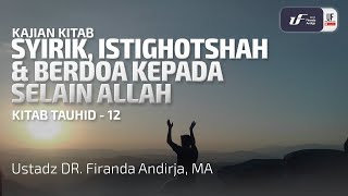Syirik! Istighatsah Dan Berdoa Kepada Selain Allah - Ustadz Dr. Firanda Andirja M.A.