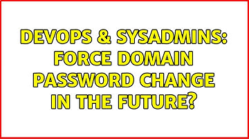 DevOps & SysAdmins: Force domain password change in the future? (2 Solutions!!)