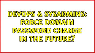 DevOps & SysAdmins: Force domain password change in the future? (2 Solutions!!)