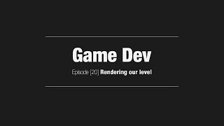 Game Dev // Episode [20] Rendering our level