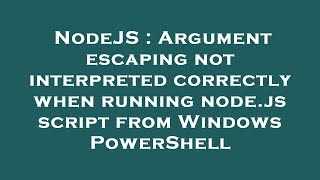 NodeJS : Argument escaping not interpreted correctly when running node.js script from Windows PowerS
