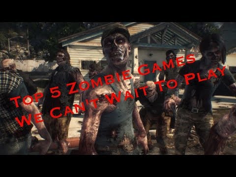 TOP 5 ZOMBIE GAMES WE CAN&rsquo;T WAIT TO PLAY