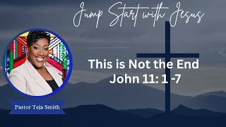 This is Not the End  John 11: 1 -7, 14, 43 44