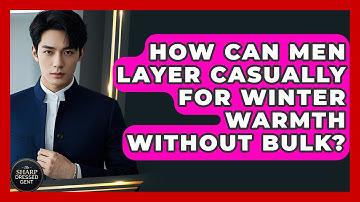 How Can Men Layer Casually For Winter Warmth Without Bulk? - The Sharp Dressed Gent