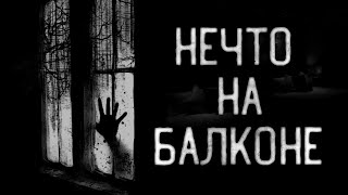 Нечто на балконе! Страшные истории на ночь.Страшилки на ночь.