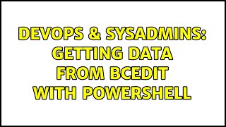 Celebrity DevOps & SysAdmins: Getting data from BCEDIT with Powershell (2 Solutions!!) Wealth