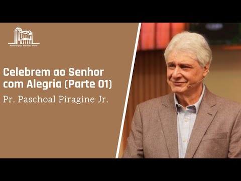 Celebrem ao Senhor com alegria (Parte 01) - Pr Paschoal Piragine