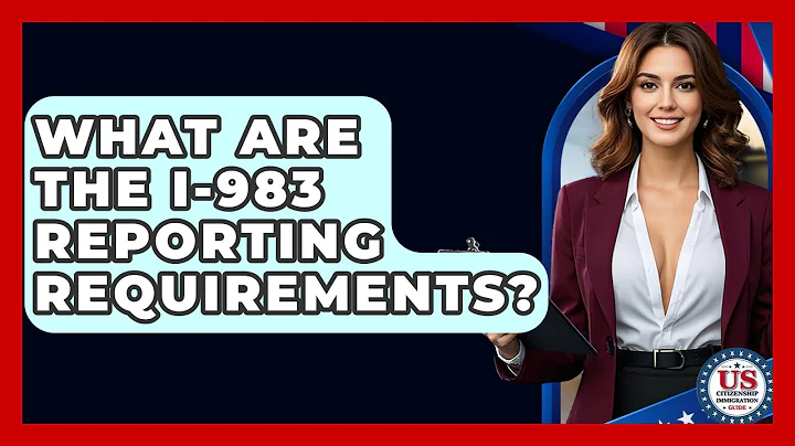 What Are The I-983 Reporting Requirements? - US Citizenship Immigration Guide