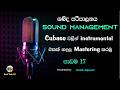 Sound Management නිවැරදිව - Cubase වලින් ගීතයක් හදල Mastering කරමු - පාඩම 17
