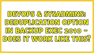 DevOps & SysAdmins: Deduplication option in Backup Exec 2010 - does it work like this? Wealth