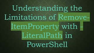Understanding The Limitations Of Remove-Itemproperty With -Literalpath In Powershell