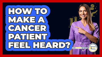 How To Make A Cancer Patient Feel Heard?