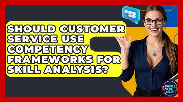 Should Customer Service Use Competency Frameworks For Skill Analysis? - Customer Support Coach
