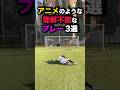 アニメのような理解不能なプレー3選　#サッカー
