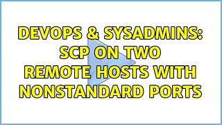 DevOps & SysAdmins: SCP on two remote hosts with nonstandard ports (3 Solutions!!) Wealth