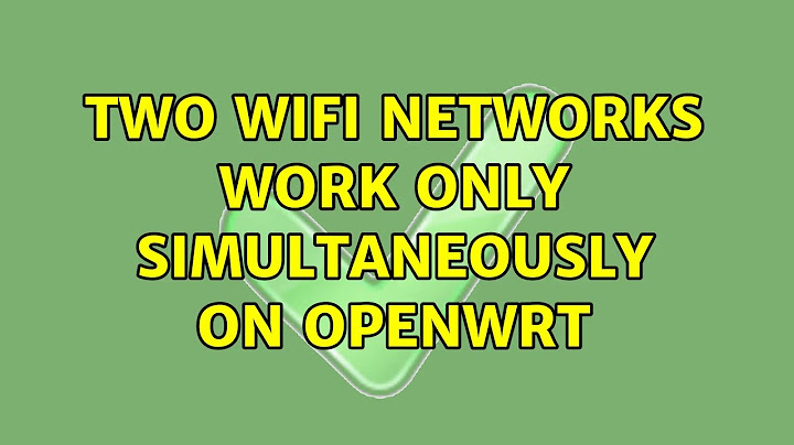 Two WiFi networks work only simultaneously on OpenWrt (4 Solutions!!)