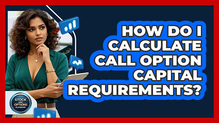 How Do I Calculate Call Option Capital Requirements? - Stock and Options Playbook