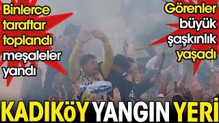 Kadıköy Yangın Yeri. Binlerce Taraftar Toplandı Meşaleler Yandı. Görenler Büyük Şaşkınlık Yaşadı