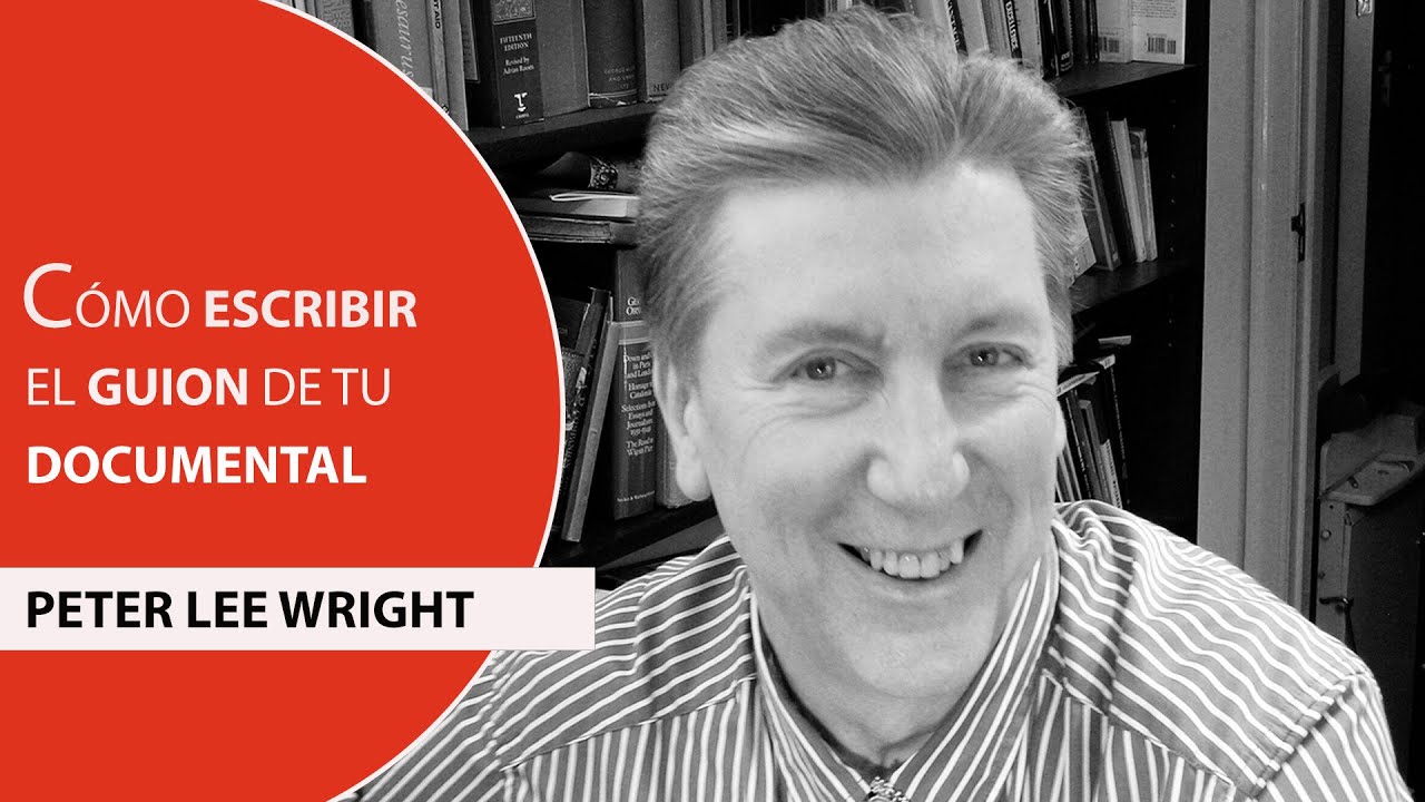 Como hacer un documental. Como escribir el guion de un documental segun Peter Lee Wright