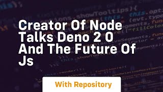 creator of node talks deno 2 0 and the future of js