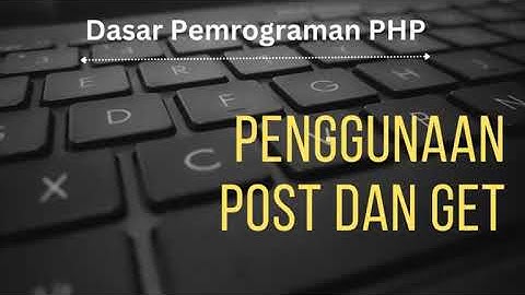 Belajar PHP : Mengenal Method POST dan GET