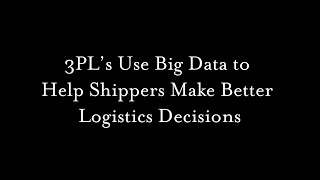 3PL’s Use Big Data to Help Shippers Make Better Logistics Decisions