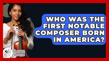 Who Was The First Notable Composer Born In America? - Classical Serenade