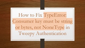 How to Fix TypeError: Consumer key must be string or bytes, not NoneType in Tweepy Authentication