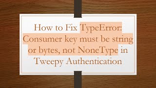 How to Fix TypeError: Consumer key must be string or bytes, not NoneType in Tweepy Authentication