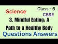 Mindful Eating: A Path to a Healthy Body Questions Answer |Science Chapter 3 |CBSE / ncert Std 6