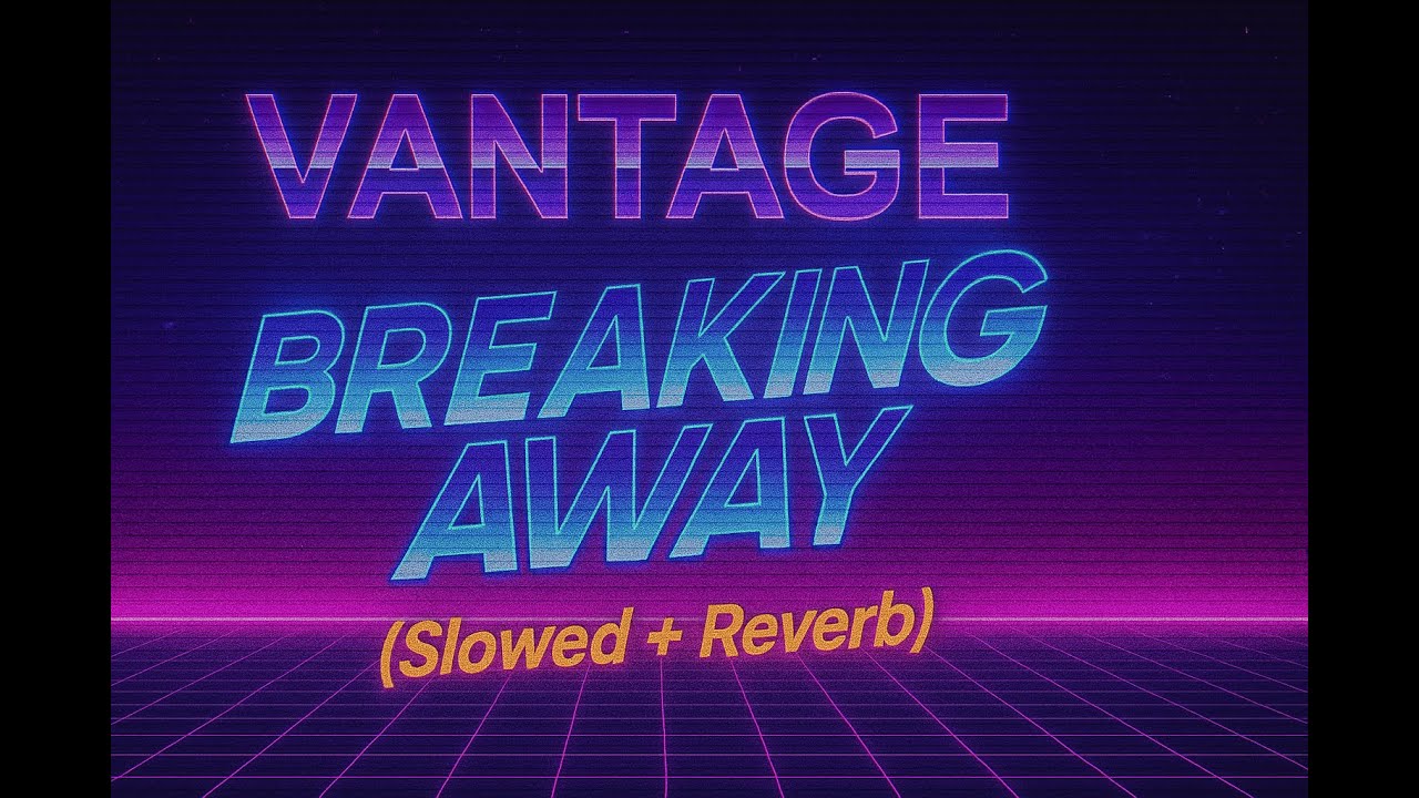 VANTAGE // Ｂｒｅａｋｉｎｇ Ａｗａｙ (Slowed + Reverb)